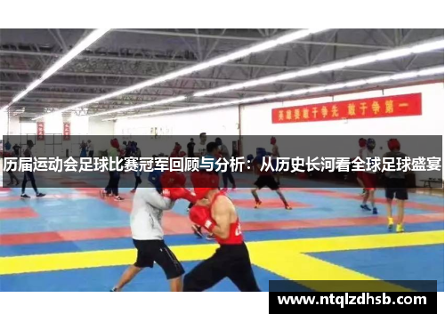 历届运动会足球比赛冠军回顾与分析：从历史长河看全球足球盛宴
